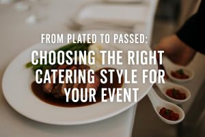 From Plated to Passed: Choosing the Right Catering Style for Your Event